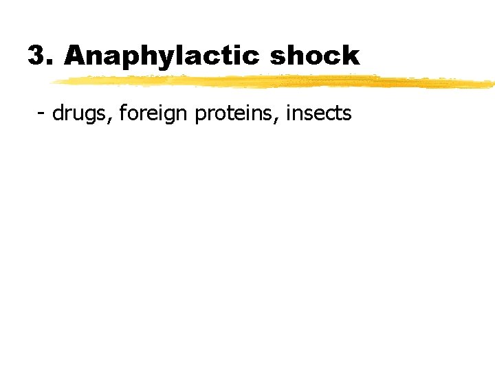 3. Anaphylactic shock - drugs, foreign proteins, insects 