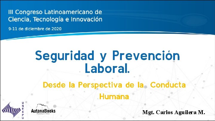Seguridad y Prevención Laboral. Desde la Perspectiva de la Conducta Humana Mgt. Carlos Aguilera