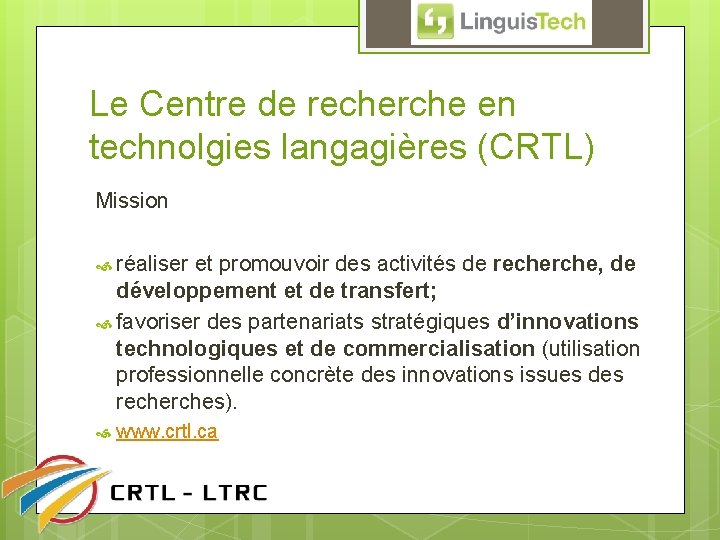 Le Centre de recherche en technolgies langagières (CRTL) Mission réaliser et promouvoir des activités