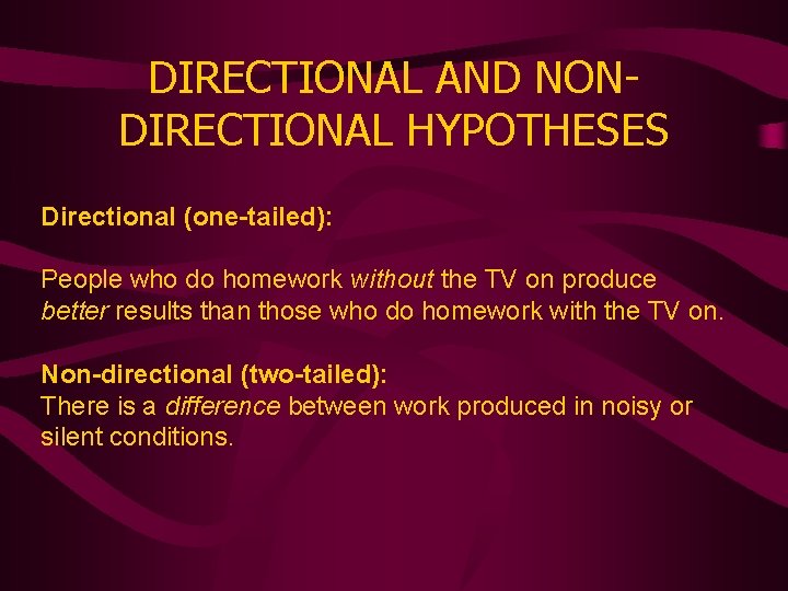 DIRECTIONAL AND NONDIRECTIONAL HYPOTHESES Directional (one-tailed): People who do homework without the TV on