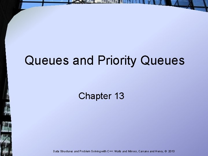 Queues and Priority Queues Chapter 13 Data Structures and Problem Solving with C++: Walls