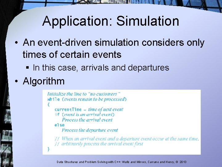 Application: Simulation • An event-driven simulation considers only times of certain events § In