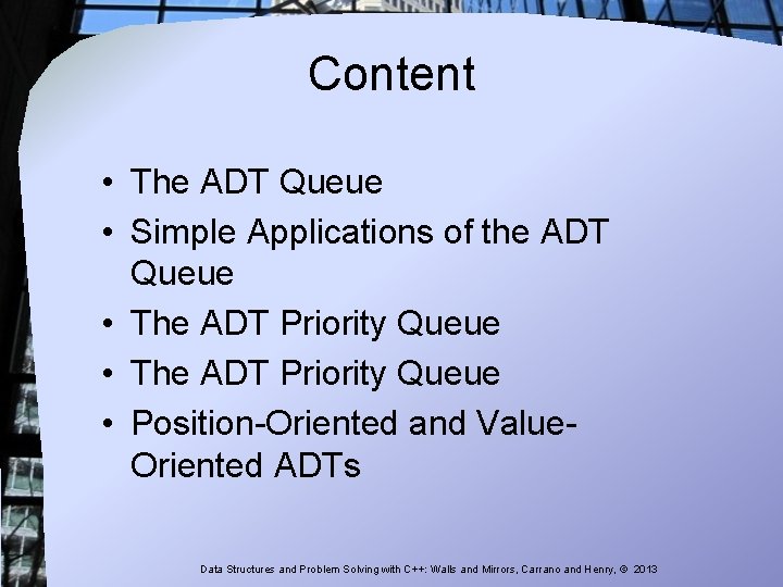 Content • The ADT Queue • Simple Applications of the ADT Queue • The