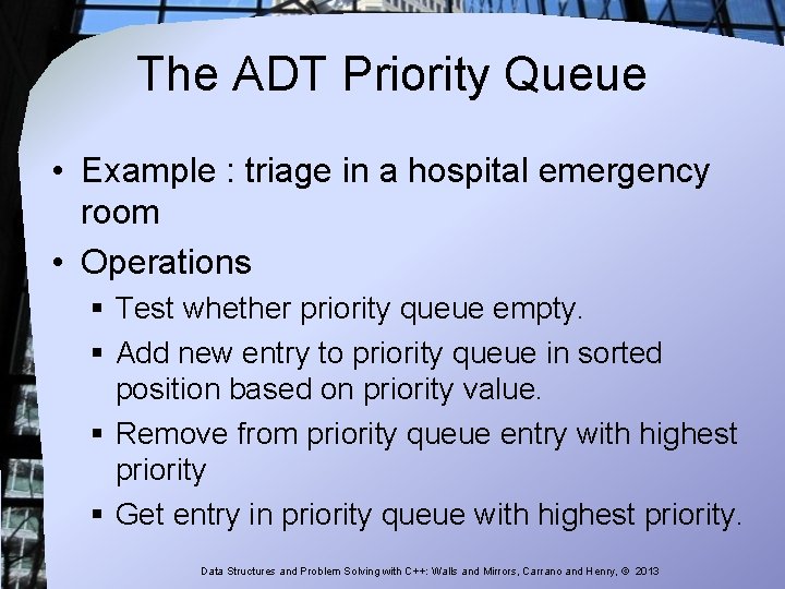 The ADT Priority Queue • Example : triage in a hospital emergency room •