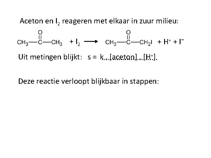 Aceton en I 2 reageren met elkaar in zuur milieu: + I 2 +