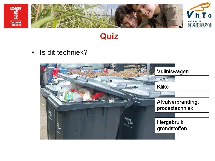 Quiz • Is dit techniek? Vuilniswagen Kliko Afvalverbranding: procestechniek Hergebruik grondstoffen 