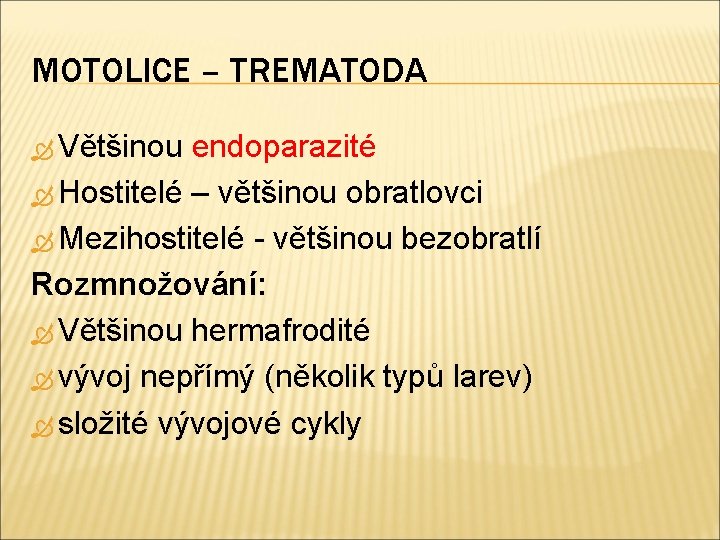 MOTOLICE – TREMATODA Většinou endoparazité Hostitelé – většinou obratlovci Mezihostitelé - většinou bezobratlí Rozmnožování: