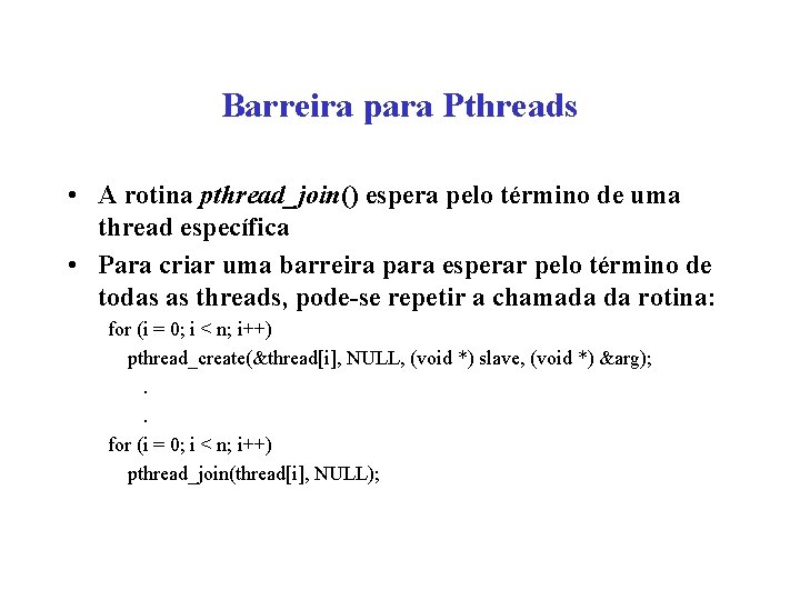 Barreira para Pthreads • A rotina pthread_join() espera pelo término de uma thread específica