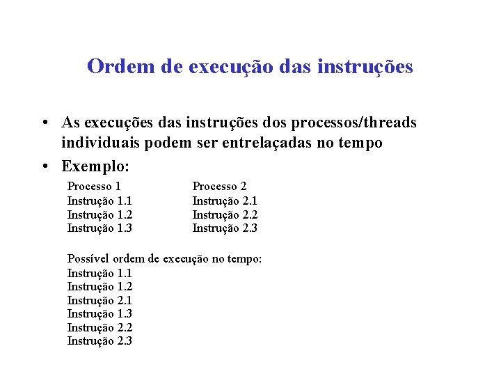 Ordem de execução das instruções • As execuções das instruções dos processos/threads individuais podem