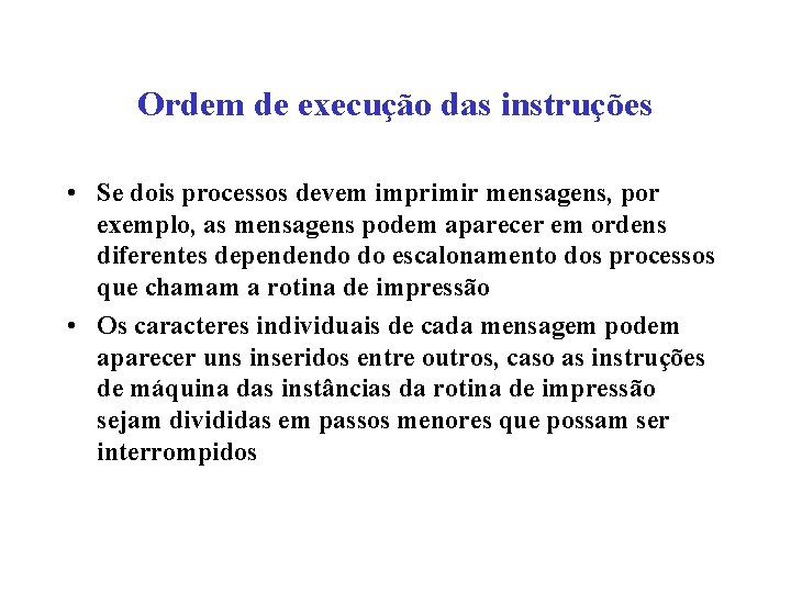 Ordem de execução das instruções • Se dois processos devem imprimir mensagens, por exemplo,