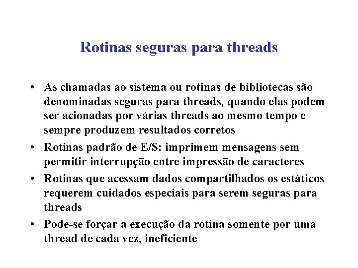Rotinas seguras para threads • As chamadas ao sistema ou rotinas de bibliotecas são