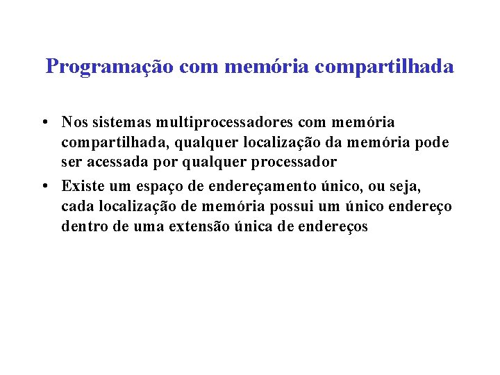 Programação com memória compartilhada • Nos sistemas multiprocessadores com memória compartilhada, qualquer localização da