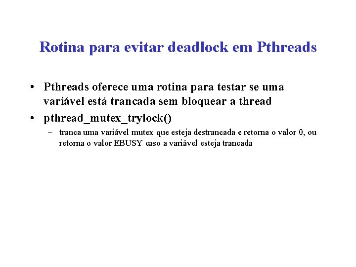 Rotina para evitar deadlock em Pthreads • Pthreads oferece uma rotina para testar se