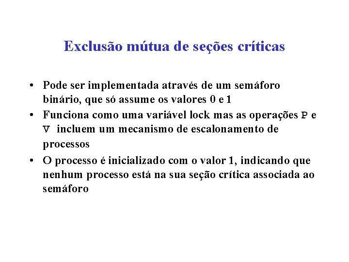 Exclusão mútua de seções críticas • Pode ser implementada através de um semáforo binário,