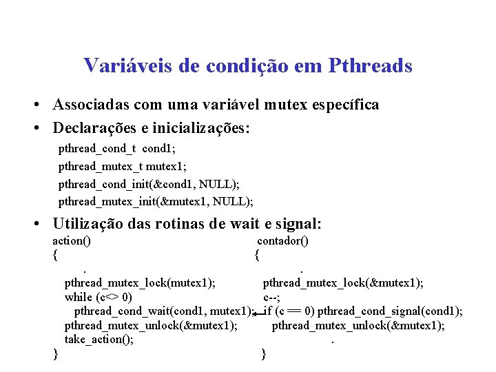 Variáveis de condição em Pthreads • Associadas com uma variável mutex específica • Declarações