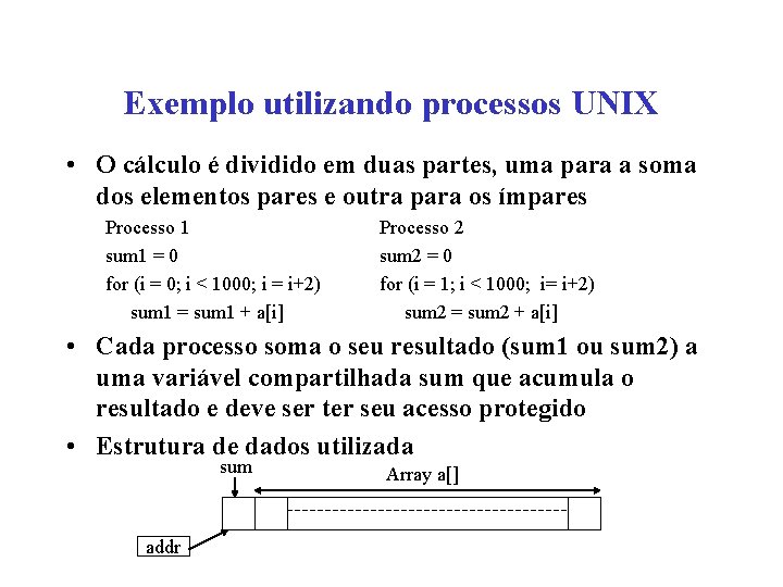 Exemplo utilizando processos UNIX • O cálculo é dividido em duas partes, uma para