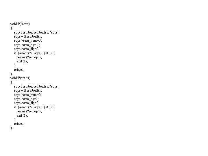 void P(int *s) { struct sembuffer, *sops; sops = &sembuffer; sops->sem_num=0; sops->sem_op=-1; sops->sem_flg=0; if