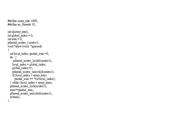 #define array_size 1000; #define no_threads 10; int a[array_size]; int global_index = 0; int sum