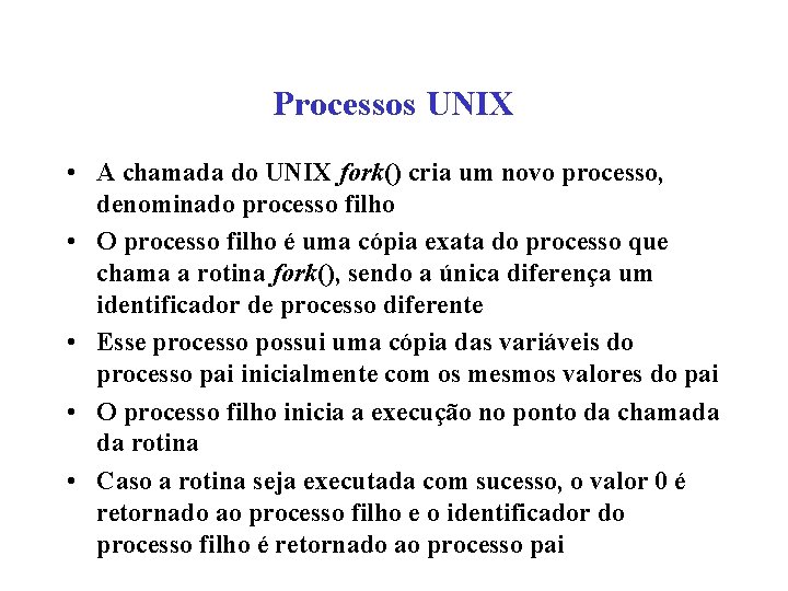 Processos UNIX • A chamada do UNIX fork() cria um novo processo, denominado processo