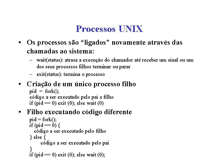 Processos UNIX • Os processos são “ligados” novamente através das chamadas ao sistema: –