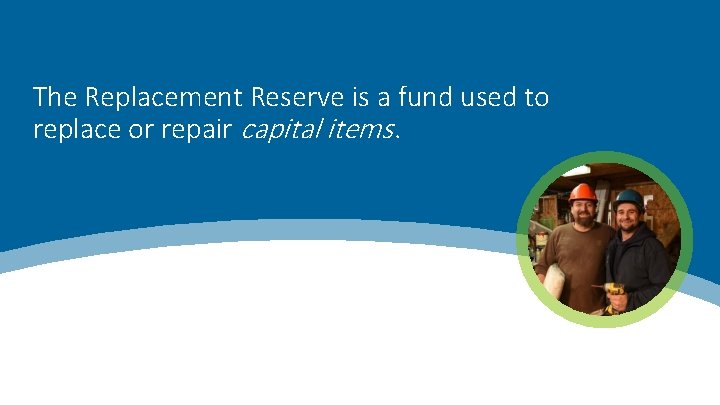 The Replacement Reserve is a fund used to replace or repair capital items. CANADA