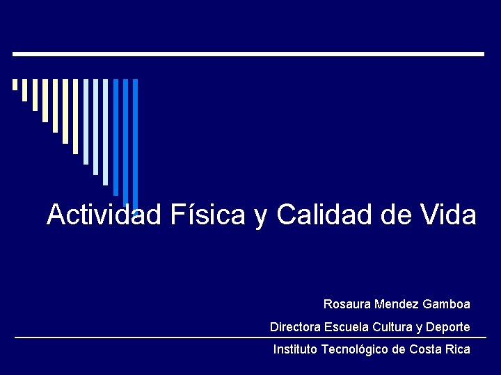 Actividad Física y Calidad de Vida Rosaura Mendez Gamboa Directora Escuela Cultura y Deporte