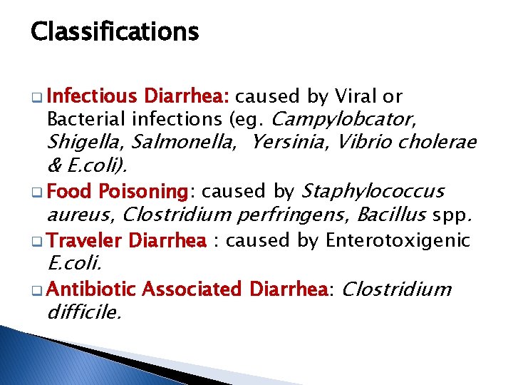 Classifications q Infectious Diarrhea: caused by Viral or Bacterial infections (eg. Campylobcator, Shigella, Salmonella,