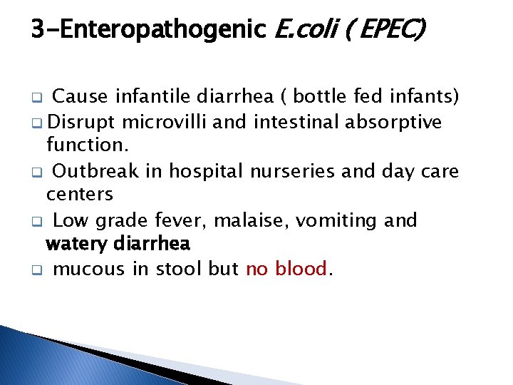 3 -Enteropathogenic E. coli ( EPEC) Cause infantile diarrhea ( bottle fed infants) q