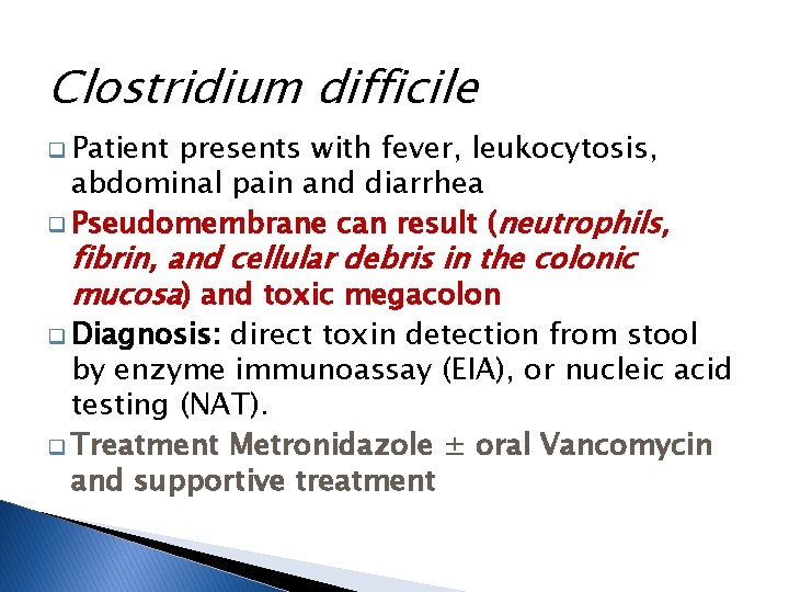 Clostridium difficile q Patient presents with fever, leukocytosis, abdominal pain and diarrhea q Pseudomembrane