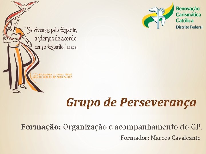 Grupo de Perseverança Formação: Organização e acompanhamento do GP. Formador: Marcos Cavalcante Grupo de Perseverança Formação: Organização e acompanhamento do GP. Formador: Marcos Cavalcante