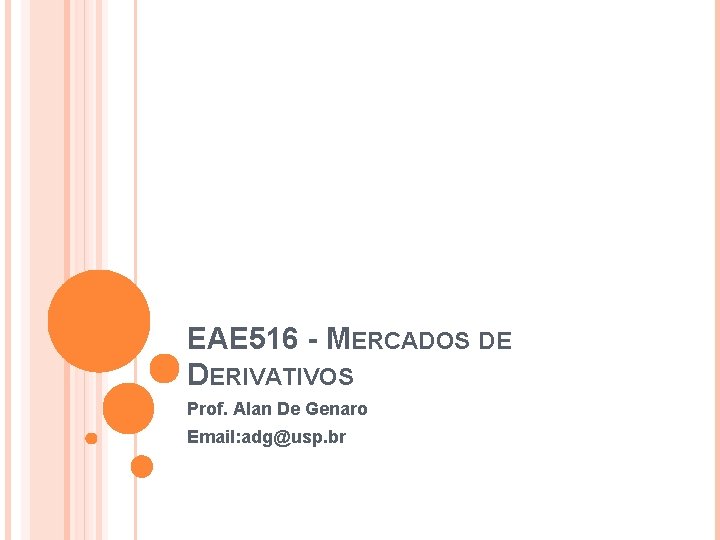 EAE 516 - MERCADOS DE DERIVATIVOS Prof. Alan De Genaro Email: adg@usp. br 