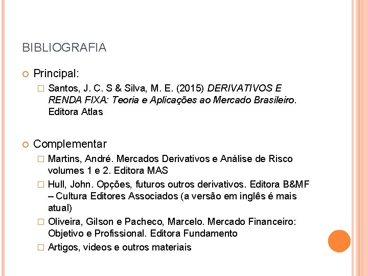 BIBLIOGRAFIA Principal: � Santos, J. C. S & Silva, M. E. (2015) DERIVATIVOS E