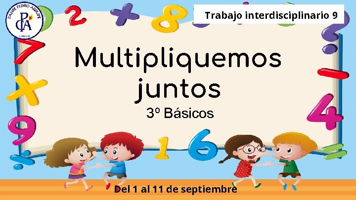 Trabajo interdisciplinario 9 Multipliquemos juntos 3º Básicos Del 1 al 11 de septiembre 