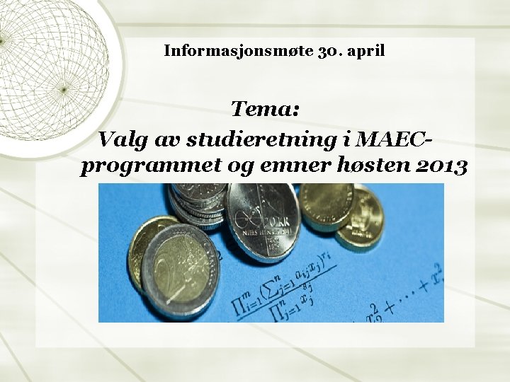 Informasjonsmøte 30. april Tema: Valg av studieretning i MAECprogrammet og emner høsten 2013 