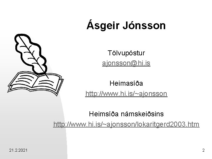 Ásgeir Jónsson Tölvupóstur ajonsson@hi. is Heimasíða http: //www. hi. is/~ajonsson Heimsíða námskeiðsins http: //www.
