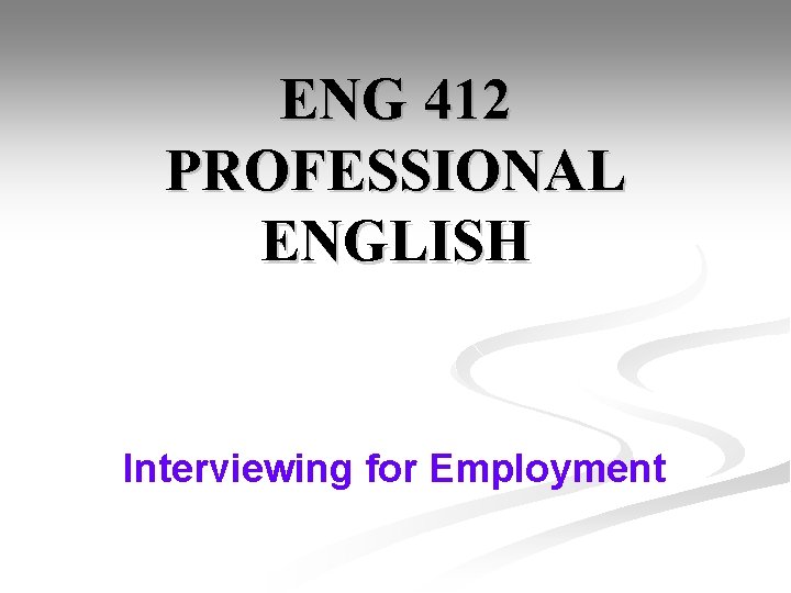 ENG 412 PROFESSIONAL ENGLISH Interviewing for Employment 