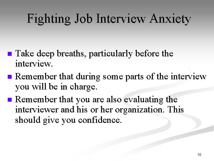 Fighting Job Interview Anxiety Take deep breaths, particularly before the interview. n Remember that