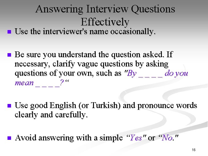 Answering Interview Questions Effectively n Use the interviewer's name occasionally. n Be sure you