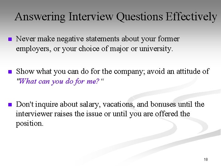 Answering Interview Questions Effectively n Never make negative statements about your former employers, or