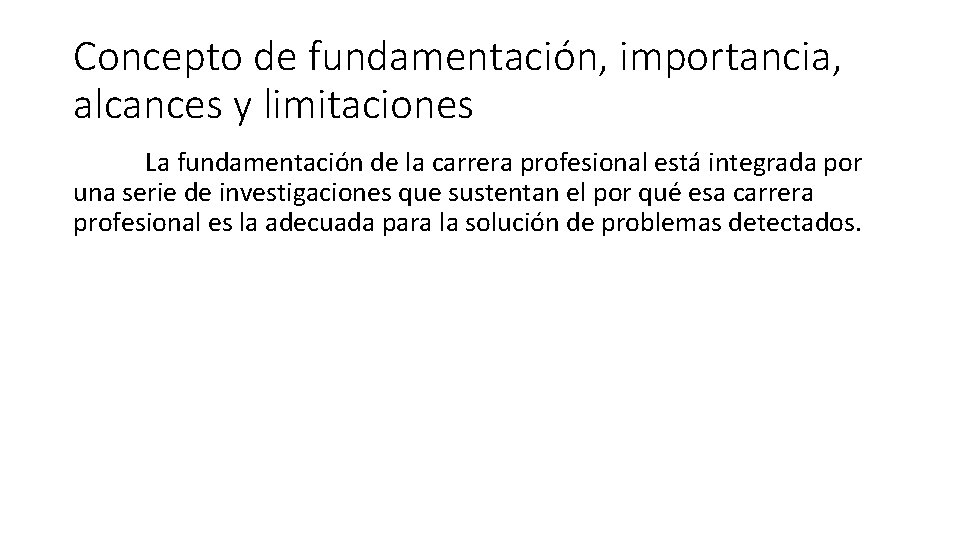 Concepto de fundamentación, importancia, alcances y limitaciones La fundamentación de la carrera profesional está