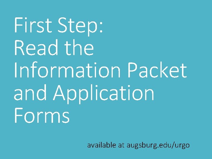 First Step: Read the Information Packet and Application Forms available at augsburg. edu/urgo 