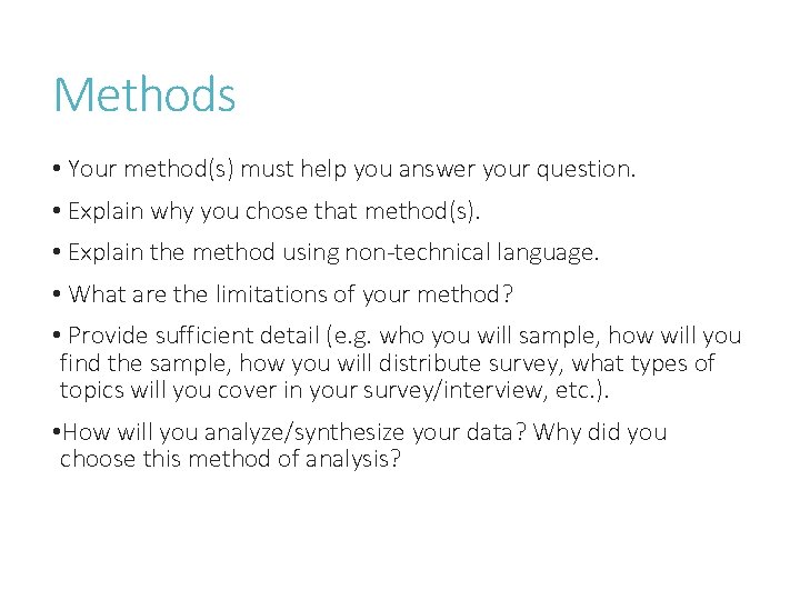 Methods • Your method(s) must help you answer your question. • Explain why you