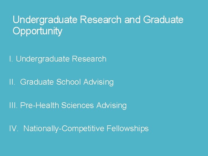 Undergraduate Research and Graduate Opportunity I. Undergraduate Research II. Graduate School Advising III. Pre-Health