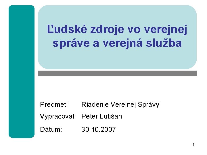 Ľudské zdroje vo verejnej správe a verejná služba Predmet: Riadenie Verejnej Správy Vypracoval: Peter