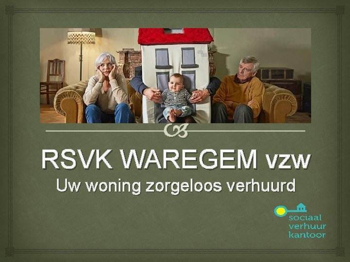  RSVK WAREGEM vzw Uw woning zorgeloos verhuurd 