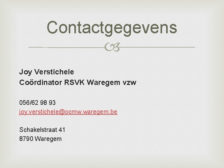 Contactgegevens Joy Verstichele Coördinator RSVK Waregem vzw 056/62 98 93 joy. verstichele@ocmw. waregem. be