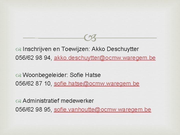  Inschrijven en Toewijzen: Akko Deschuytter 056/62 98 94, akko. deschuytter@ocmw. waregem. be Woonbegeleider: