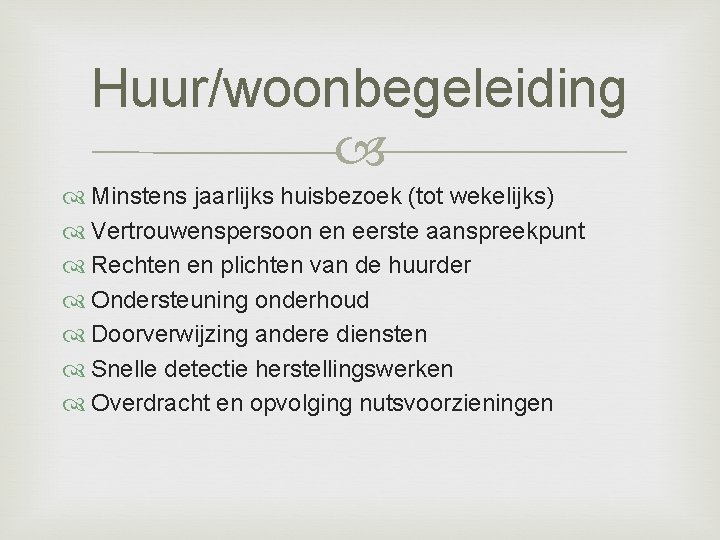 Huur/woonbegeleiding Minstens jaarlijks huisbezoek (tot wekelijks) Vertrouwenspersoon en eerste aanspreekpunt Rechten en plichten van