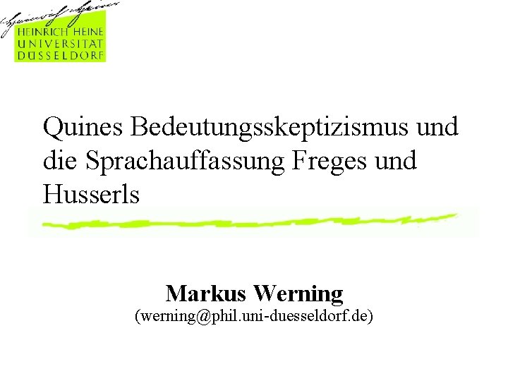 Quines Bedeutungsskeptizismus und die Sprachauffassung Freges und Husserls Markus Werning (werning@phil. uni-duesseldorf. de) 