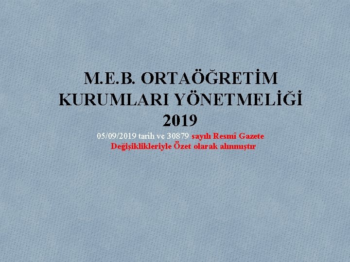 M. E. B. ORTAÖĞRETİM KURUMLARI YÖNETMELİĞİ 2019 05/09/2019 tarih ve 30879 sayılı Resmî Gazete